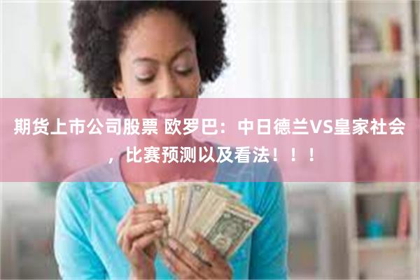 期货上市公司股票 欧罗巴：中日德兰VS皇家社会，比赛预测以及看法！！！